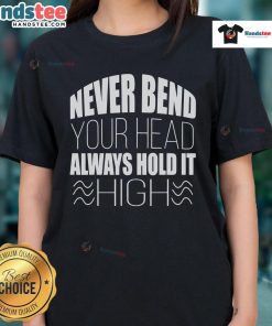 Nice Never Bend Your Head Always Hold It Ladies Tee showcasing a stylish graphic t-shirt for confident women.