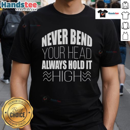 Nice Never Bend Your Head Always Hold It T-Shirt featuring an inspiring quote on a stylish, casual tee.