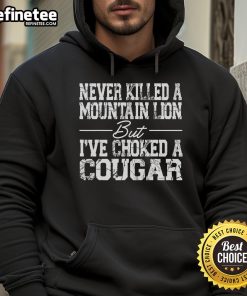 Nice Never Killed A Mountain Lion But I've Choked A Cougar Hoodie, featuring a bold graphic design in a stylish fit.