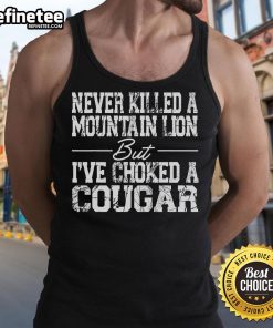 Stylish tank top featuring 'Nice Never Killed A Mountain Lion But I've Choked A Cougar' graphic design.