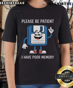 Funny ladies tee featuring a floppy disk with 'Please Be Patient, I Have Poor Memory' text for humor lovers.