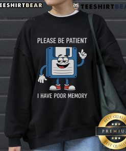 Funny sweatshirt featuring a floppy disk with 'Please Be Patient, I Have Poor Memory' text, perfect for tech enthusiasts.