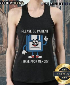 Funny tank top featuring 'Please Be Patient, I Have Poor Memory' with a floppy disk graphic for tech enthusiasts.