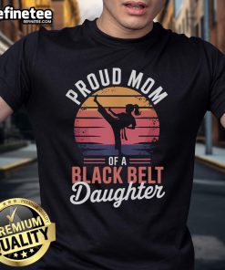 Nice Proud Mom Of A Black Belt Daughter T-Shirt featuring a stylish design celebrating martial arts achievements.