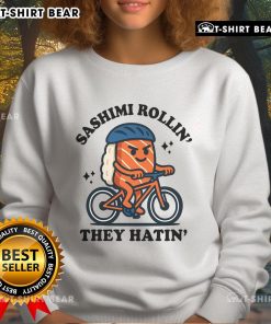 Trendy Nice Sashimi Rollin They Hatin sweatshirt featuring a fun sushi graphic and stylish design for sushi lovers.
