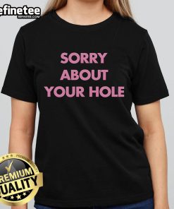 Nice Sorry About Your Hole Ladies Tee featuring a humorous graphic design, perfect for casual wear and gifts.