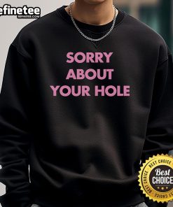 Cozy Nice Sorry About Your Hole Sweatshirt in soft fabric, perfect for casual wear and expressing a laid-back style.
