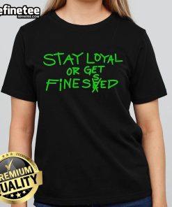 Nice Stay Loyal Or Get Finessed Ladies Tee featuring a stylish design and bold text, perfect for casual outfits.