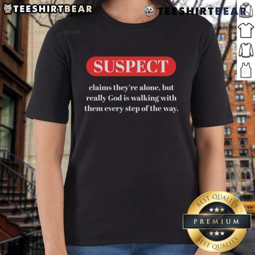 Nice suspect claims they're alone but God is present - Great Ladies Tee design featuring a stylish graphic.