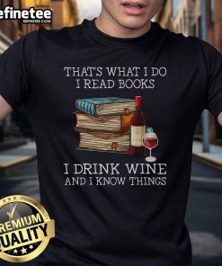 Nice That'S What I Do I Read Books I Drink Wine And I Know Things T-Shirt featuring a stylish design for book lovers.