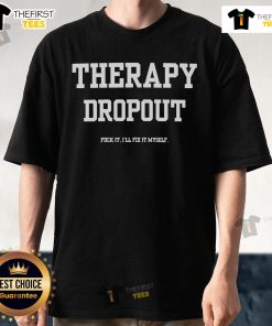 Alt Text: Nice Therapy Dropout 'Fuck It I'll Fix It Myself' T-Shirt design featuring bold text on a casual tee.
