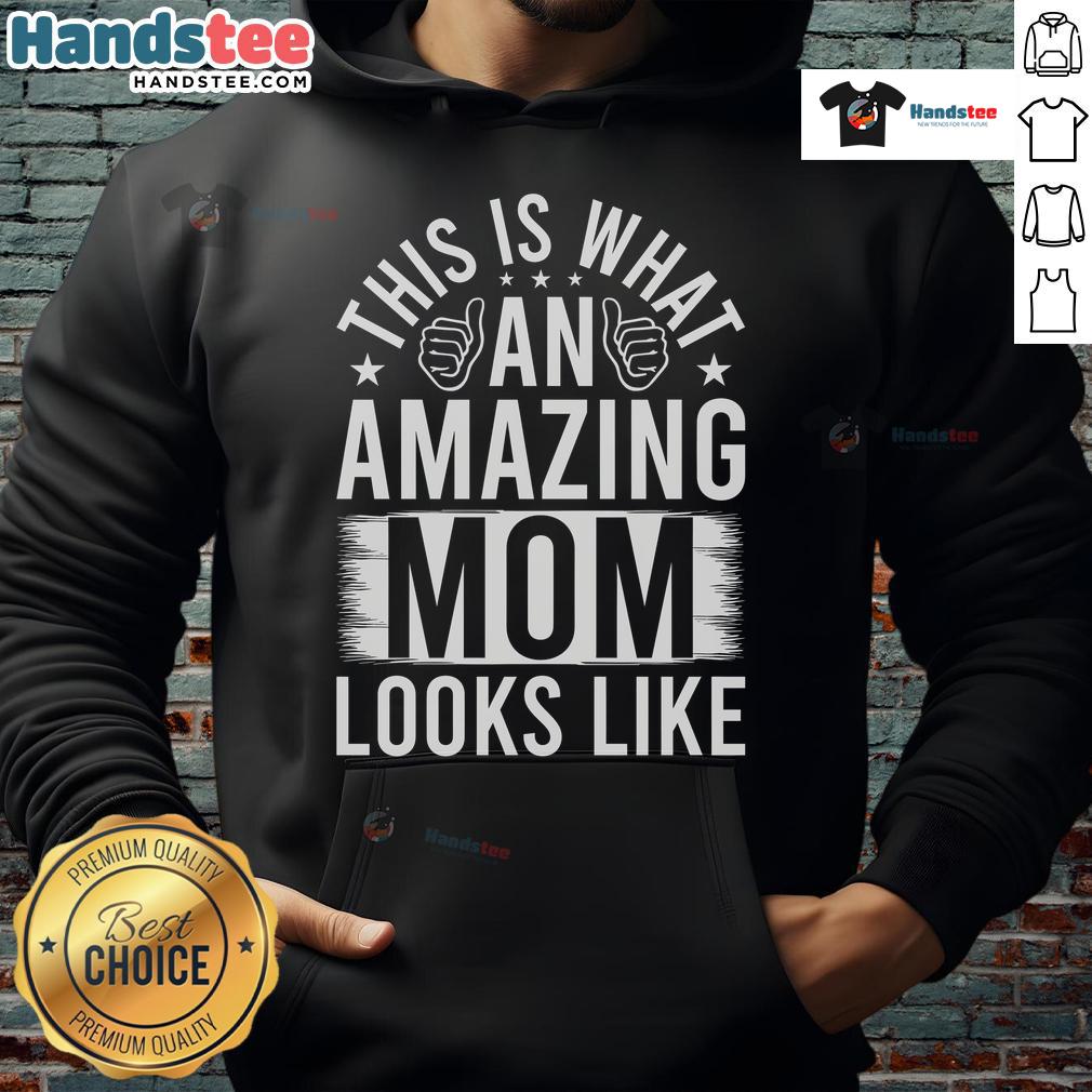 Nice This Is What An Amazing Mom Looks Like Hoodie Stylish hoodie reading 'This Is What An Amazing Mom Looks Like,' perfect for proud moms showcasing their love.