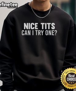 Funny sweatshirt featuring the phrase Nice Tits, Can I Try One? perfect for humor and dirty jokes lovers.