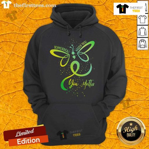 Nice Tomorrow Needs You hoodie promoting mental health awareness with the message 'You Matter' for support and encouragement.