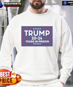 Alt Text: Anti-Trump sweatshirt featuring 'Nice Trump 20-24 Years in Prison' slogan, perfect for political statement wear.