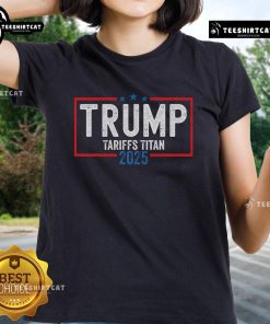 Nice Trump Tariffs Titan 2025 tee for ladies, showcasing patriotism and support for standing up to China.