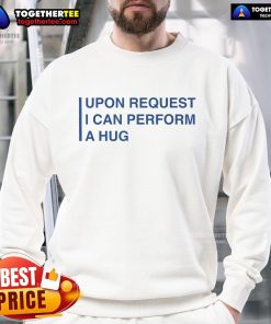 Cozy Nice Upon Request I Can Perform A Hug Sweatshirt in soft fabric, perfect for casual wear and gifting.
