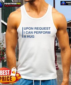 Nice Upon Request I Can Perform A Hug tank top featuring a fun, playful design perfect for casual wear.