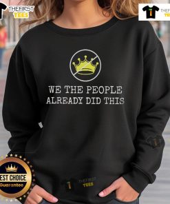 Nice We The People Already Did This No Kings In America Sweatshirt featuring bold text design on a casual sweater.