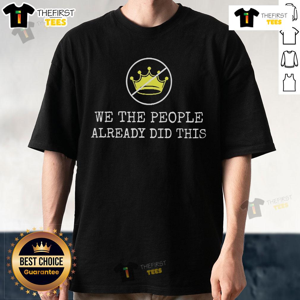 Nice We The People Already Did This No Kings In America T Shirt Alt Text: Nice We The People Already Did This No Kings In America T-Shirt showcasing a bold design promoting freedom and democracy.