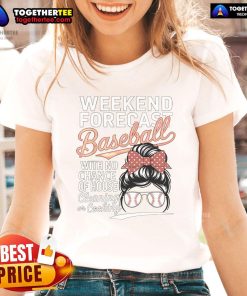 Nice weekend forecast baseball tee for ladies, perfect for Mother's Day with no house cleaning plans.