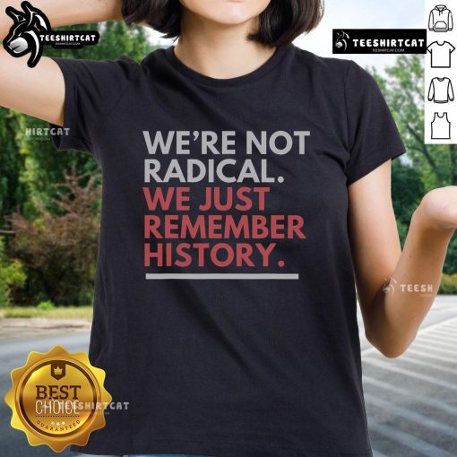 Alt Text: Nice We're Not Radical We Just Remember History Ladies Tee - A stylish t-shirt featuring a powerful historical message.