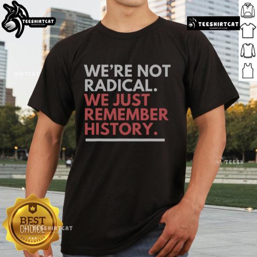 Alt Text: Nice We're Not Radical We Just Remember History T-Shirt design featuring bold text on a casual tee.