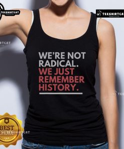Nice We're Not Radical We Just Remember History Tank Top design featuring bold text on a stylish sleeveless shirt.