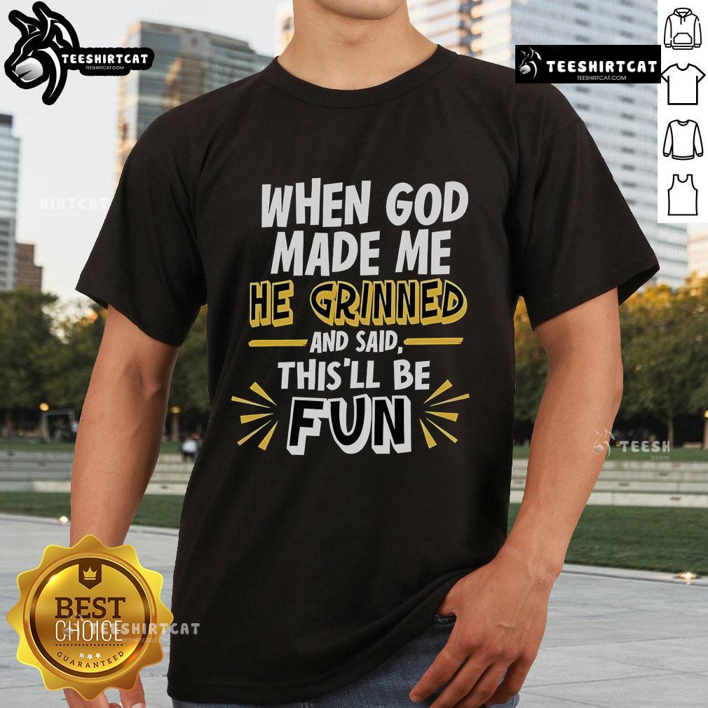 Nice When God Made Me He Grinned And Said This'Ll Be Fun 2025 T Shirt 2025 T-shirt featuring the phrase 'Nice When God Made Me He Grinned And Said This'll Be Fun' in bold typography.