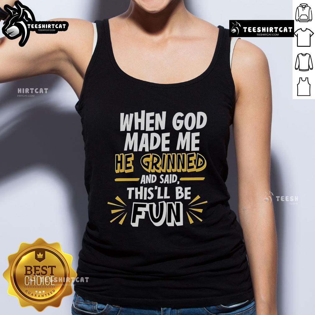 Nice When God Made Me He Grinned And Said This'Ll Be Fun 2025 Tank Top 2025 tank top featuring the phrase 'When God Made Me, He Grinned and Said This'll Be Fun' in vibrant lettering.