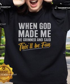 Nice When God Made Me He Grinned And Said This'll Be Fun sweatshirt featuring a fun, playful design for casual wear.