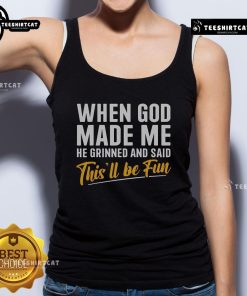 Nice When God Made Me He Grinned And Said This'll Be Fun tank top featuring a fun graphic design for casual wear.
