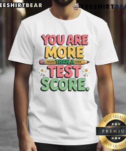 Nice You Are More Than A Test Score Testing Day T-Shirt, featuring a motivational design for students on exam day.