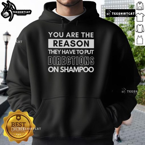 Funny hoodie featuring 'You Are The Reason They Have To Put Directions On Shampoos' text, perfect for humor lovers.