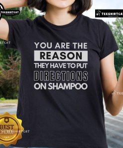 Funny ladies' tee: 'You Are The Reason They Have To Put Directions On Shampoos' - perfect for humor lovers and gift ideas.