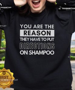 Funny sweatshirt reading 'You Are The Reason They Have To Put Directions On Shampoos' perfect for casual wear.