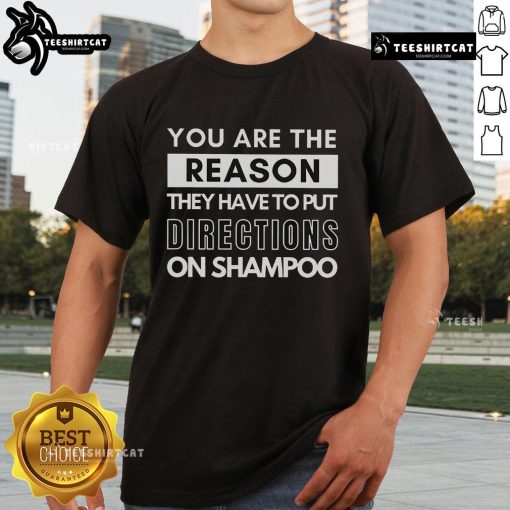 Funny 'You Are The Reason They Have To Put Directions On Shampoos' T-shirt, perfect for humor lovers and gift ideas.