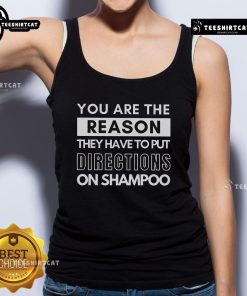 Funny tank top with 'You Are The Reason They Have To Put Directions On Shampoos' slogan, perfect for casual wear.