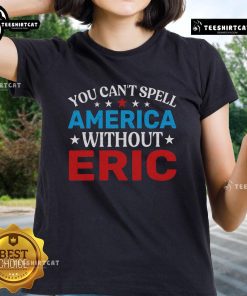 Nice You Can't Spell America Without Eric Ladies Tee showcasing a stylish design perfect for patriotic occasions.