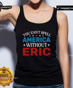 Alt Text: Eric tank top featuring the phrase 'You Can't Spell America Without Eric' in bold, patriotic colors.