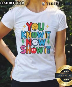Teacher motivational ladies tee for testing day, featuring 'Nice You Know It Now Show It' slogan in vibrant colors.