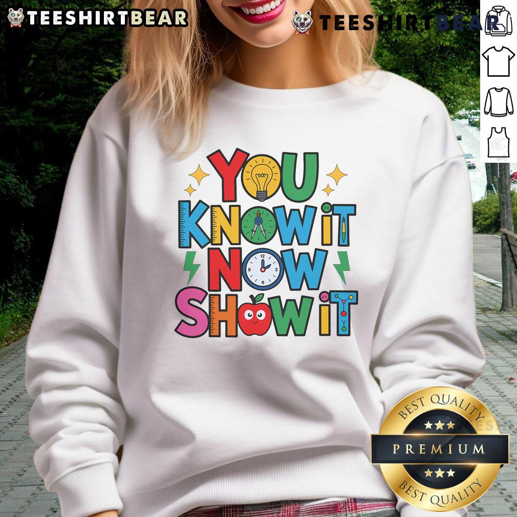 Nice You Know It Now Show It Testing Day Teacher Motivational Sweatshirt Alt Text: Teacher wearing a motivational sweatshirt on Testing Day, showcasing the 'Nice, You Know It, Now Show It' design.