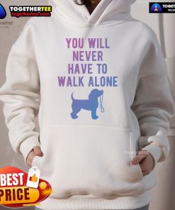Cozy dog walking hoodie with 'You Will Never Have to Walk Alone' print, perfect for pet lovers and outdoor adventures.