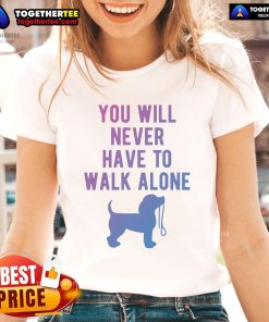 Nice You Will Never Have To Walk Alone Dog Walking Ladies Tee featuring a playful design for dog lovers.