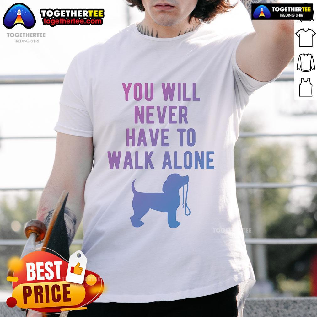 Nice You Will Never Have To Walk Alone Dog Walking T Shirt Nice You Will Never Have To Walk Alone dog walking T-shirt featuring a cute dog graphic and vibrant colors.