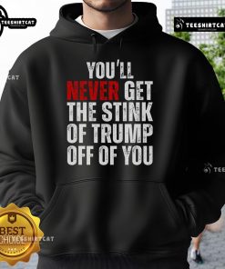 Trendy hoodie featuring 'You'll Never Get The Stink Of Trump Off Of You' slogan, perfect for expressing political humor.