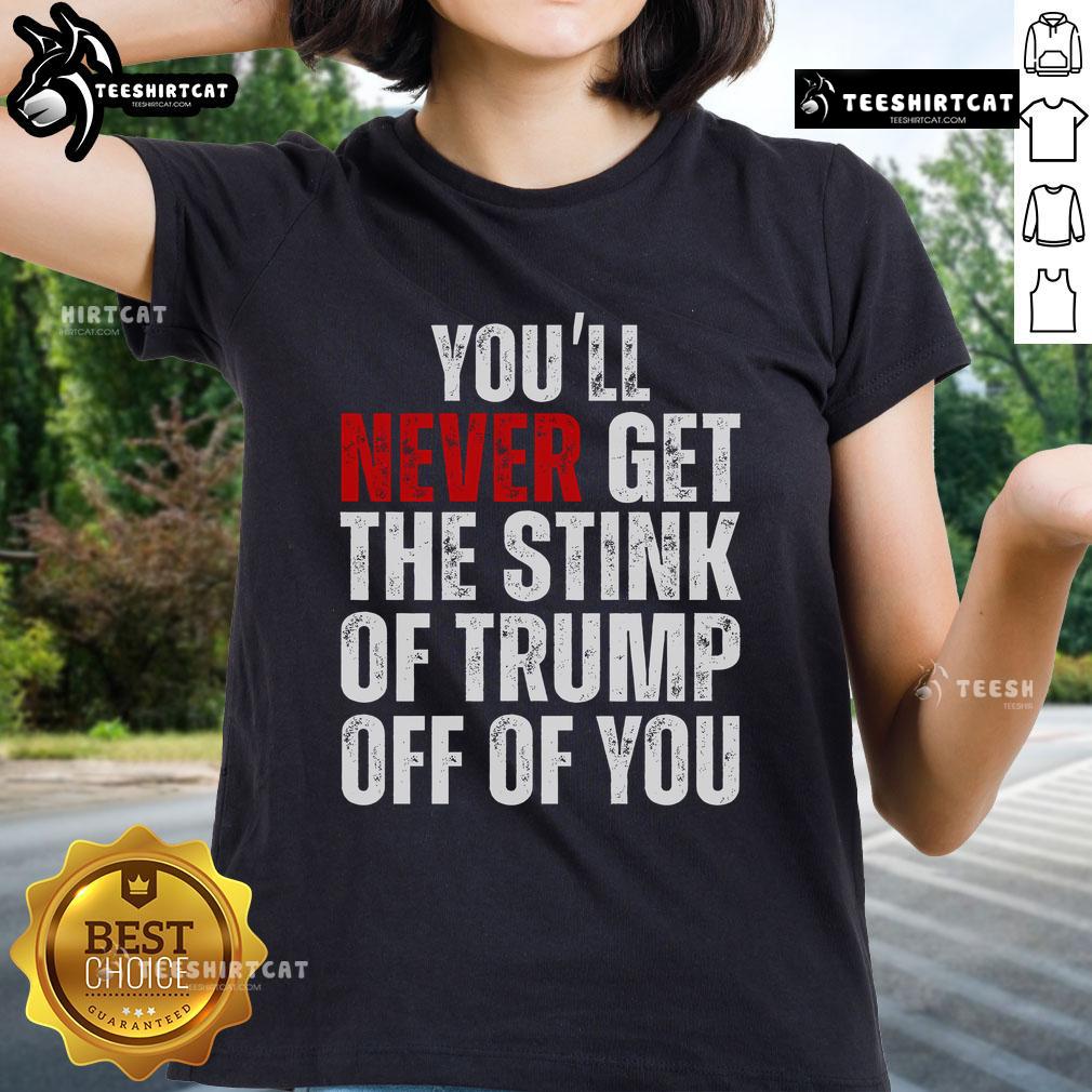 Nice You'Ll Never Get The Stink Of Trump Off Of You Trumpsmells Ladies Tee Funny 'You'll Never Get The Stink Of Trump Off Of You' ladies tee showcasing a humorous political design.