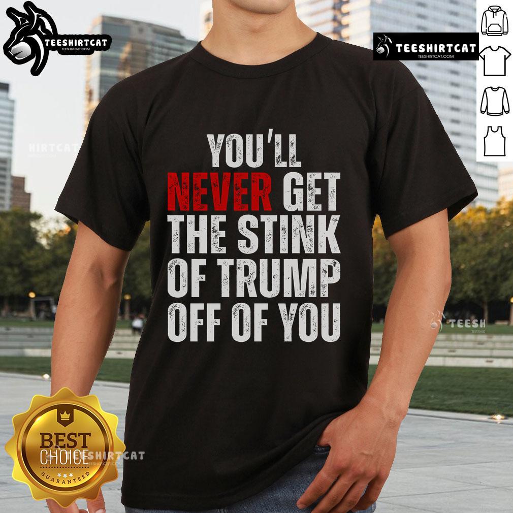 Nice You'Ll Never Get The Stink Of Trump Off Of You Trumpsmells T Shirt Alt Text: Funny Trumpsmells T-Shirt featuring 'Nice You'll Never Get The Stink Of Trump Off Of You' slogan, perfect for political satire.