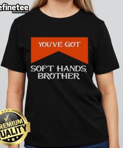 Ladies tee featuring the quote 'Nice, You've Got Soft Hands Brother' in stylish typography, perfect for casual wear.