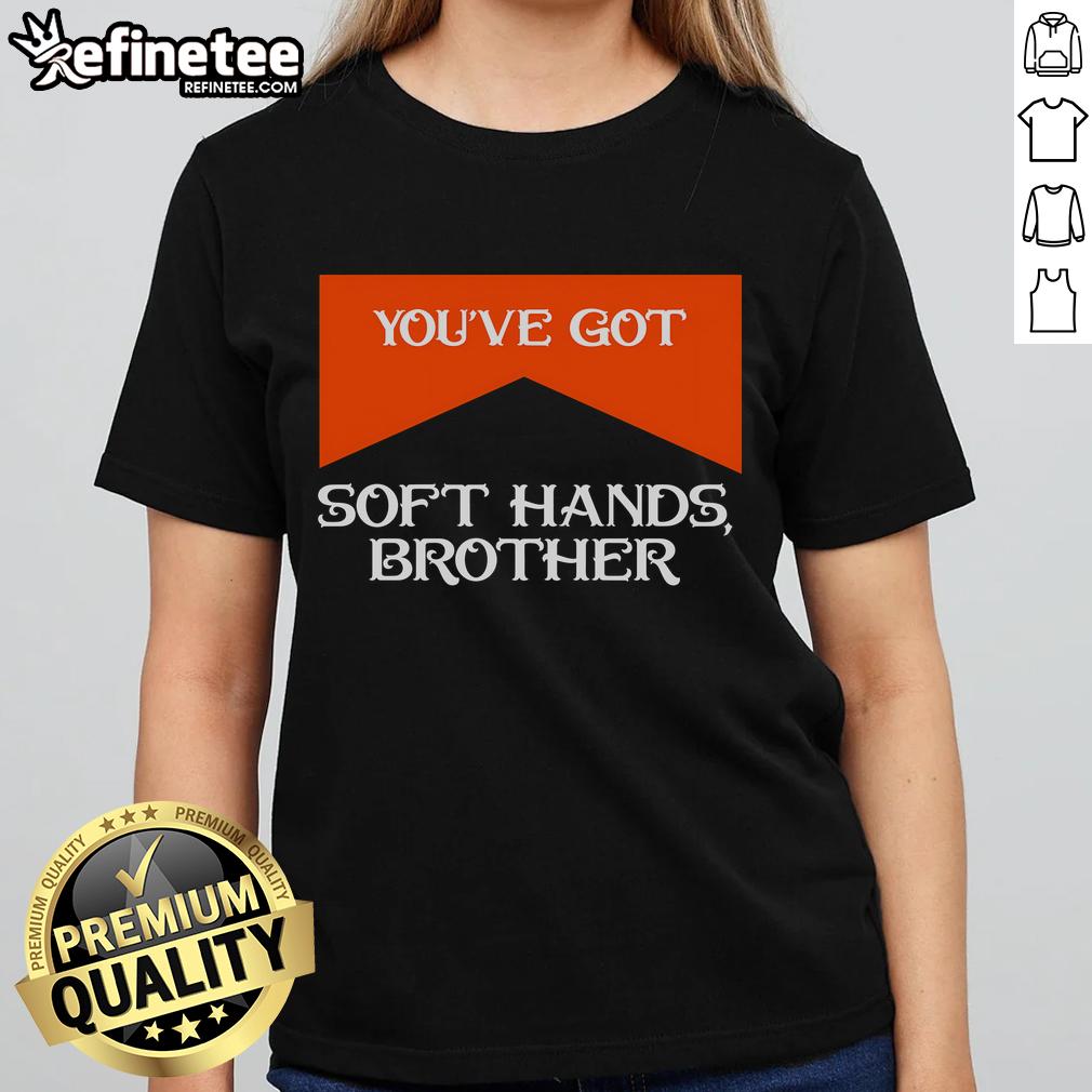 Nice You'Ve Got Soft Hands Brother Quote Ladies Tee Ladies tee featuring the quote 'Nice, You've Got Soft Hands Brother' in stylish typography, perfect for casual wear.